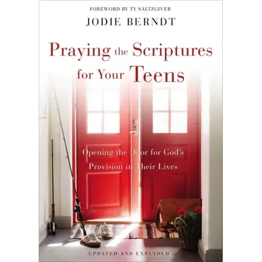 Praying the Scriptures for Your Teens: Opening the Door for God's Provision in Their Lives