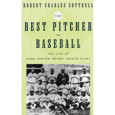 The Best Pitcher in Baseball: The Life of Rube Foster, Negro League Giant