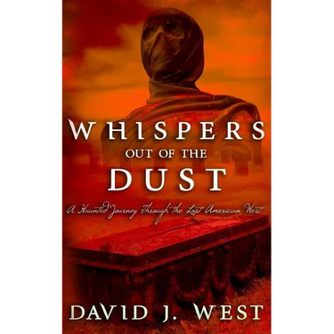 Whispers Out Of The Dust: A Haunted Journey Through The Lost American West