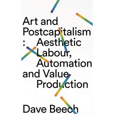 Art and Postcapitalism: Aesthetic Labour, Automation and Value Production