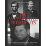The Assassinated Presidents: The Lives and Deaths of Abraham Lincoln, James Garfield, William McKinley, and John F. Kennedy
