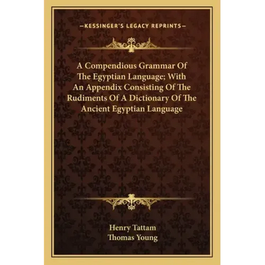 A Compendious Grammar of the Egyptian Language; With an Appendix Consisting of the Rudiments of a Dictionary of the Ancient Egyptian Language