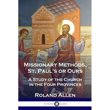 Missionary Methods, St. Paul's or Ours: A Study of the Church in the Four Provinces