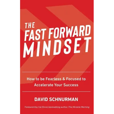 The Fast Forward Mindset: How to Be Fearless & Focused to Accelerate Your Success