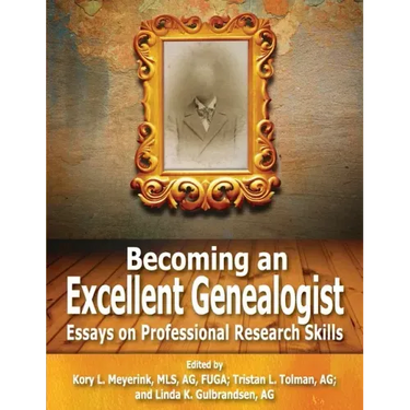 Becoming an Excellent Genealogist: Essays on Professional Research Skills