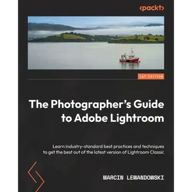 The Photographer's Guide to Adobe Lightroom: Learn industry-standard best practices and techniques to get the best out of the latest version of Lightr