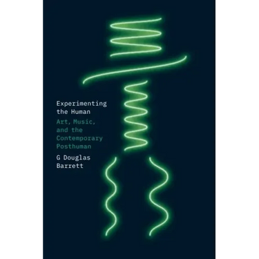 Experimenting the Human: Art, Music, and the Contemporary Posthuman