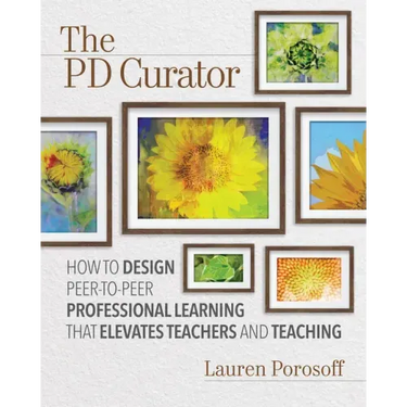 The Pd Curator: How to Design Peer-To-Peer Professional Learning That Elevates Teachers and Teaching
