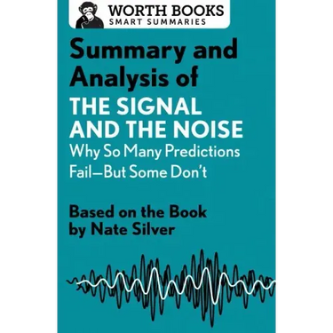 Summary and Analysis of The Signal and the Noise: Why So Many Predictions Fail-but Some Don't: Based on the Book by Nate Silver