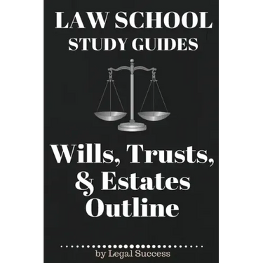 Law School Study Guides: Wills, Trusts, & Estates Outline: Wills, Trusts, & Estates Outline