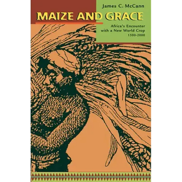 Maize and Grace: Africa's Encounter with a New World Crop, 1500-2000
