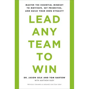 Lead Any Team to Win: Master the Essential Mindset to Motivate, Set Priorities, and Build Your Own Dynasty