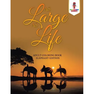 As Large as Life: Adult Coloring Book Elephant Edition