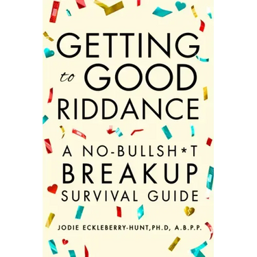 Getting to Good Riddance: A No-Bullsh*t Breakup Survival Guide