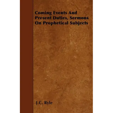 Coming Events And Present Duties, Sermons On Prophetical Subjects