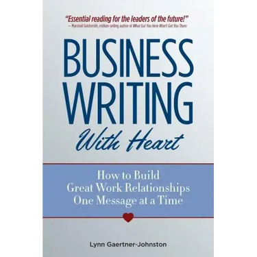 Business Writing with Heart: How to Build Great Work Relationships One Message at a Time