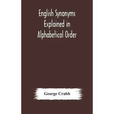 English synonyms explained in alphabetical order. With copious illustrations and examples drawn from the best writers