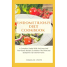 Endometriosis Diet Cookbook: A Complete Guide With Delicious And Nutritious Recipes To Reduce The Pain And Symptoms Of Endometriosis