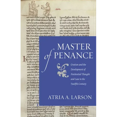 Master of Penance: Gratian and the Devlopment of Penitential Thought and Law in the Twelfth Century