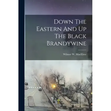 Down The Eastern And Up The Black Brandywine