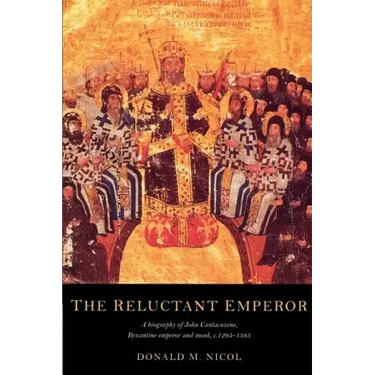 The Reluctant Emperor: A Biography of John Cantacuzene, Byzantine Emperor and Monk, C.1295 1383