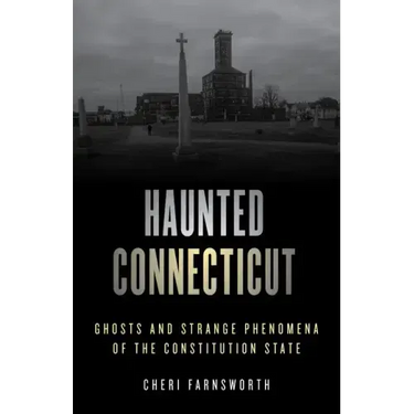 Haunted Connecticut: Ghosts and Strange Phenomena of the Constitution State