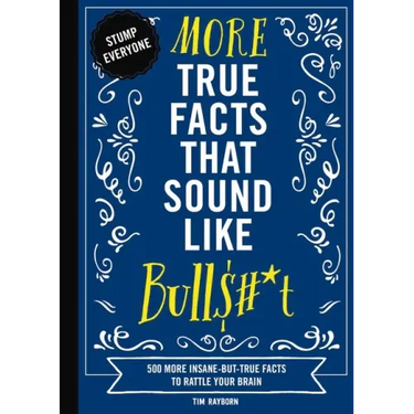 More True Facts That Sound Like Bull$#*t: 500 More Insane-But-True Facts to Rattle Your Brain 2