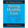 The Ultimate Guide to Strong Healthy Feet: Permanently Fix Flat Feet, Bunions, Neuromas, Chronic Joint Pain, Hammertoes, Sesamoiditis, Toe Crowding, H