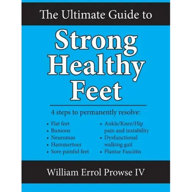 The Ultimate Guide to Strong Healthy Feet: Permanently Fix Flat Feet, Bunions, Neuromas, Chronic Joint Pain, Hammertoes, Sesamoiditis, Toe Crowding, H