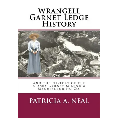 Wrangell Garnet Ledge History: and the Alaska Garnet Mining & Manufacturing Co.