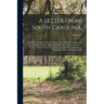 A Letter From South Carolina: Giving an Account of the Soil, air, Product, Trade, Government, Laws, Religion, People, Military Strength, &c. of That