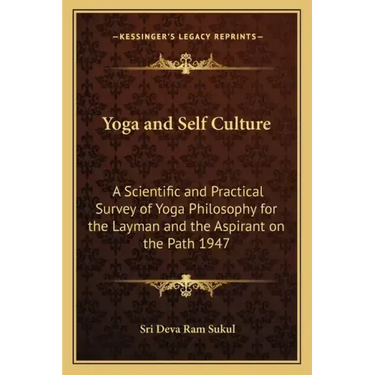 Yoga and Self Culture: A Scientific and Practical Survey of Yoga Philosophy for the Layman and the Aspirant on the Path 1947