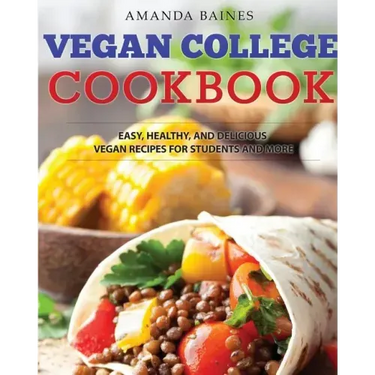 Vegan College Cookbook: Easy, Healthy, and Delicious Vegan Recipes for Students and More