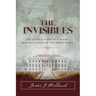 The Invisibles: The Untold Story of African American Slaves in the White House