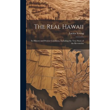 The Real Hawaii: Its History and Present Condition, Including the True Story of the Revolution