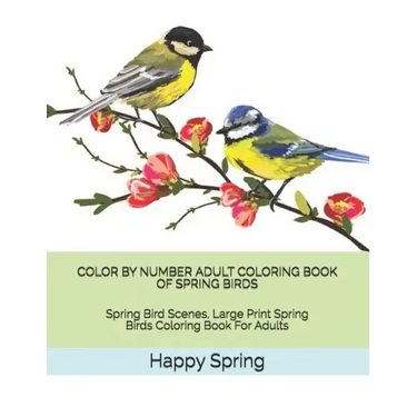 Color by Number Adult Coloring Book of Spring Birds: Spring Bird Scenes, Large Print Spring Birds Coloring Book for Adults