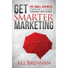 Get Smarter Marketing: The Small Business Owner's Guide to Building a Savvy Business