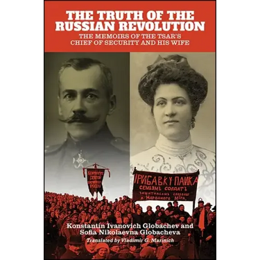 The Truth of the Russian Revolution: The Memoirs of the Tsar's Chief of Security and His Wife