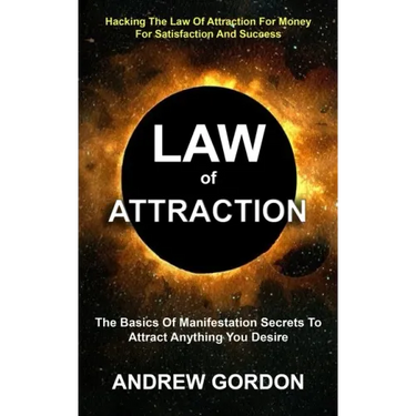 Law Of Attraction: The Basics Of Manifestation Secrets To Attract Anything You Desire (Hacking The Law Of Attraction For Money For Satisf