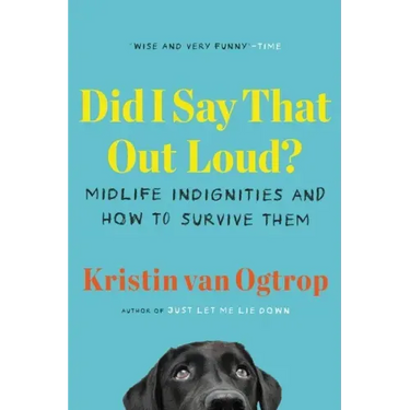 Did I Say That Out Loud?: Midlife Indignities and How to Survive Them