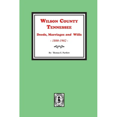 Wilson County, Tennessee Deeds, Marriages and Wills, 1800-1902.