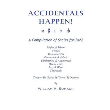 ACCIDENTALS HAPPEN! A Compilation of Scales for Double Bass in Three Octaves: Major & Minor, Modes, Dominant 7th, Pentatonic & Ethnic, Diminished & Au