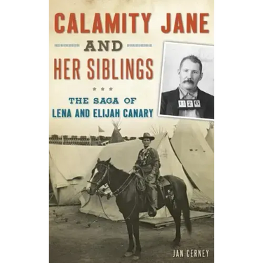 Calamity Jane and Her Siblings: The Saga of Lena and Elijah Canary
