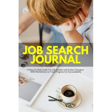 Job Search Journal: A Step-by-Step Guide For Job Hunters and Career Changers With Worksheets to Track Progress for Accountability