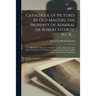 Catalogue of Pictures by Old Masters, the Property of Admiral Sir Robert Fitzroy, K.C.B. ...: Mrs. Durie, Deceased, F.B. Pulteney, Esq., Deceased: and