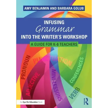 Infusing Grammar Into the Writer's Workshop: A Guide for K-6 Teachers