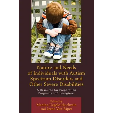 Nature and Needs of Individuals with Autism Spectrum Disorders and Other Severe Disabilities: A Resource for Preparation Programs and Caregivers