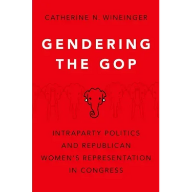 Gendering the GOP: Intraparty Politics and Republican Women's Representation in Congress