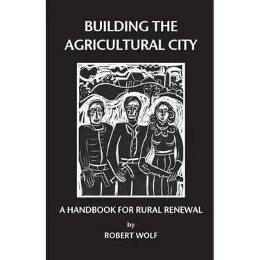 Building the Agricultural City: A Handbook for Rural Renewal