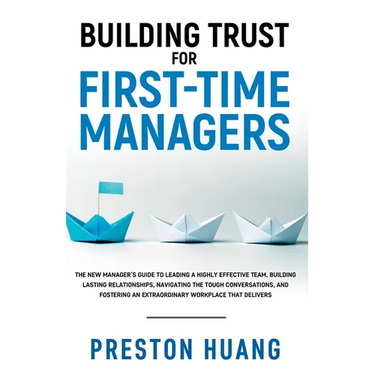 Building Trust for First-Time Managers: The New Manager's Guide to Leading a Highly Effective Team, Building Lasting Relationships Through Tough Conve